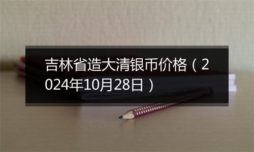 吉林省造大清银币价格（2024年10月28日）