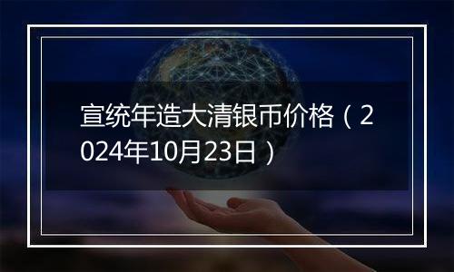 宣统年造大清银币价格（2024年10月23日）