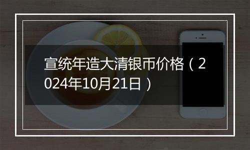 宣统年造大清银币价格（2024年10月21日）