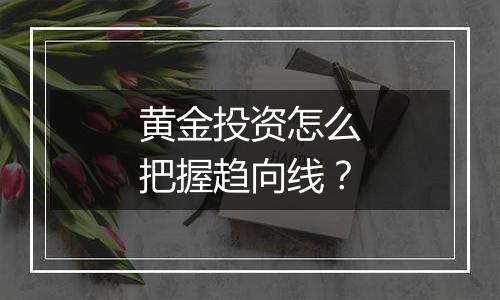 黄金投资怎么把握趋向线？