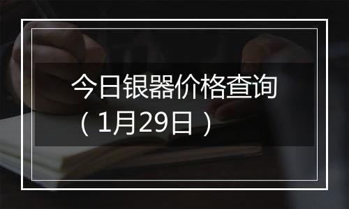 今日银器价格查询（1月29日）