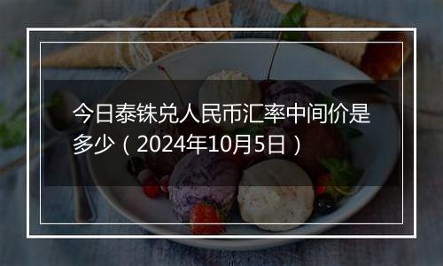 今日泰铢兑人民币汇率中间价是多少（2024年10月5日）