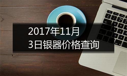 2017年11月3日银器价格查询