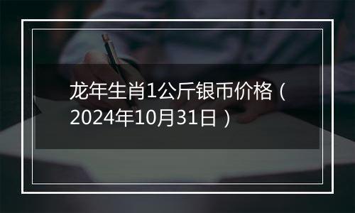 龙年生肖1公斤银币价格（2024年10月31日）