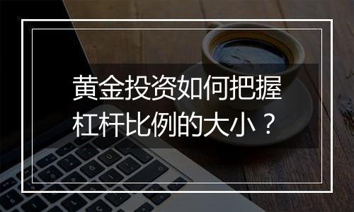 黄金投资如何把握杠杆比例的大小？