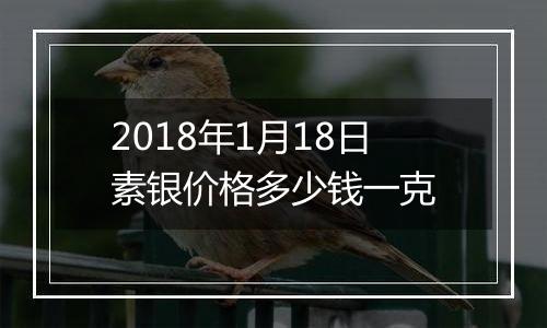 2018年1月18日素银价格多少钱一克