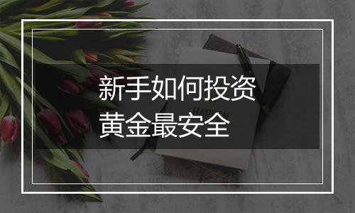 新手如何投资黄金最安全