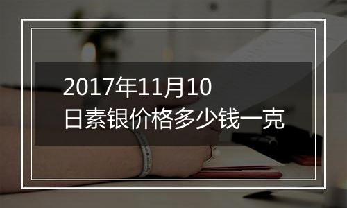 2017年11月10日素银价格多少钱一克