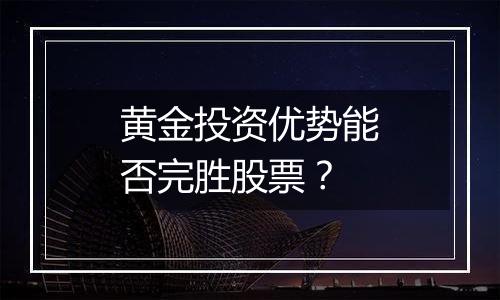 黄金投资优势能否完胜股票？