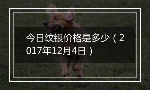 今日纹银价格是多少（2017年12月4日）