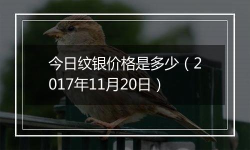 今日纹银价格是多少（2017年11月20日）