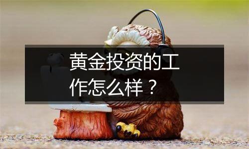 黄金投资的工作怎么样？