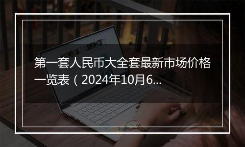 第一套人民币大全套最新市场价格一览表（2024年10月6日）