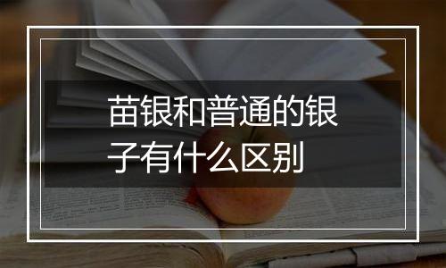 苗银和普通的银子有什么区别