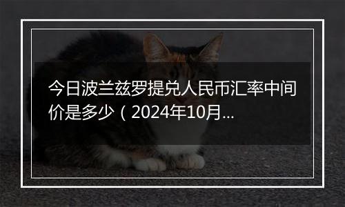 今日波兰兹罗提兑人民币汇率中间价是多少（2024年10月6日）