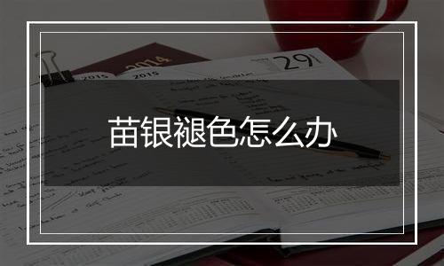 苗银褪色怎么办