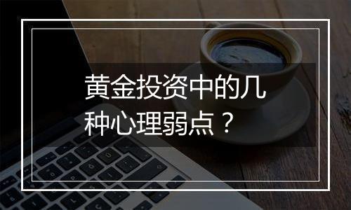 黄金投资中的几种心理弱点？