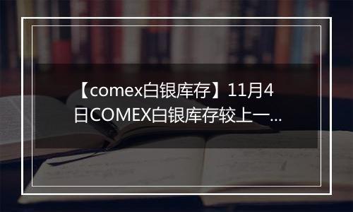 【comex白银库存】11月4日COMEX白银库存较上一日减持2.03吨