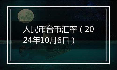 人民币台币汇率（2024年10月6日）