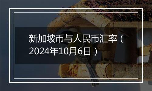 新加坡币与人民币汇率（2024年10月6日）