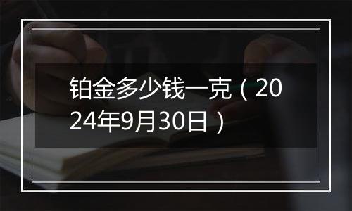 铂金多少钱一克（2024年9月30日）