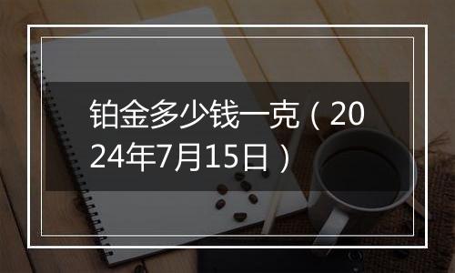 铂金多少钱一克（2024年7月15日）