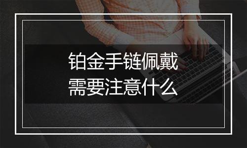 铂金手链佩戴需要注意什么