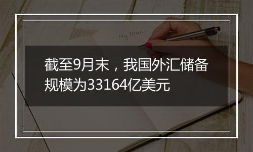 截至9月末，我国外汇储备规模为33164亿美元