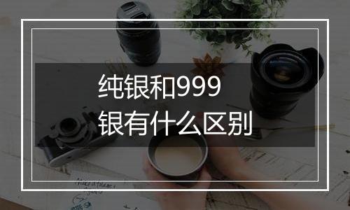 纯银和999银有什么区别