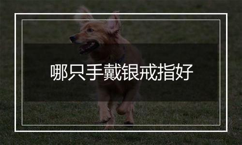 哪只手戴银戒指好