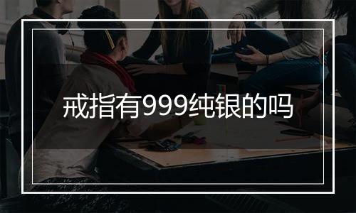 戒指有999纯银的吗