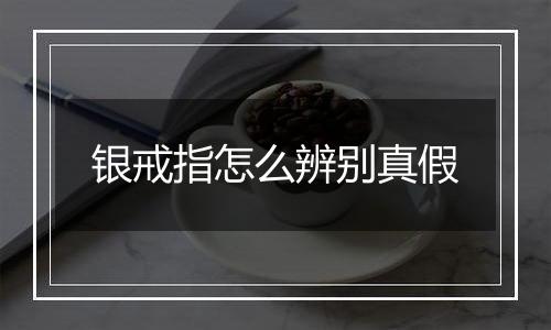 银戒指怎么辨别真假