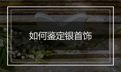 如何鉴定银首饰