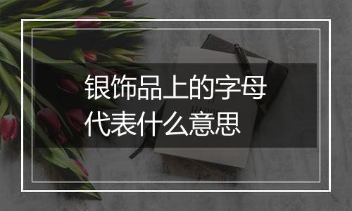 银饰品上的字母代表什么意思