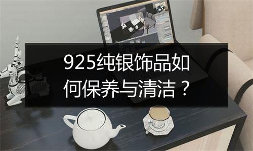 925纯银饰品如何保养与清洁？