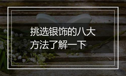 挑选银饰的八大方法了解一下