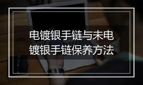 电镀银手链与未电镀银手链保养方法