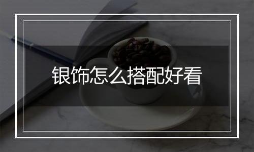 银饰怎么搭配好看