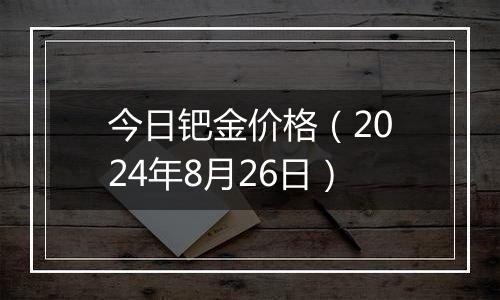 今日钯金价格（2024年8月26日）