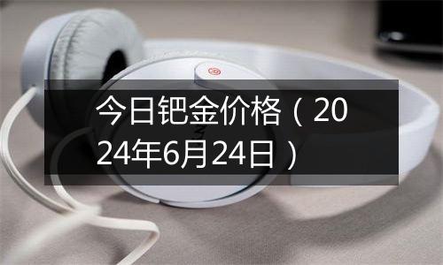 今日钯金价格（2024年6月24日）