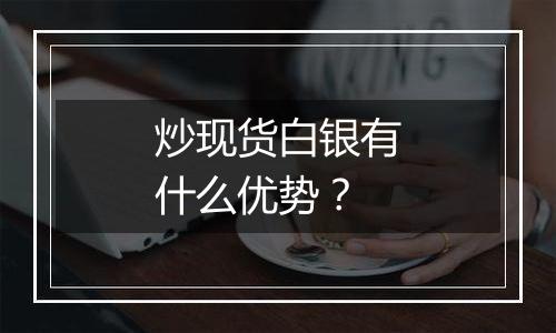 炒现货白银有什么优势？