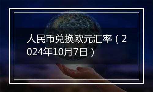 人民币兑换欧元汇率（2024年10月7日）