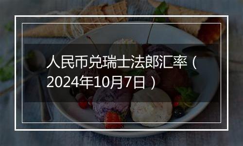 人民币兑瑞士法郎汇率（2024年10月7日）