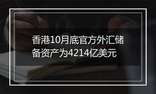 香港10月底官方外汇储备资产为4214亿美元