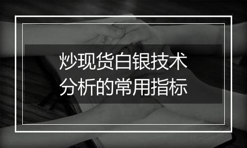 炒现货白银技术分析的常用指标