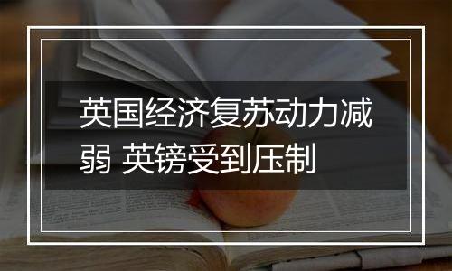 英国经济复苏动力减弱 英镑受到压制