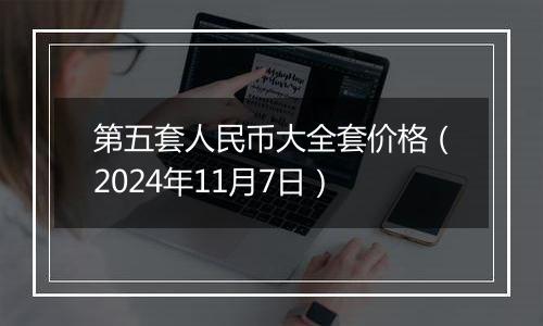 第五套人民币大全套价格（2024年11月7日）