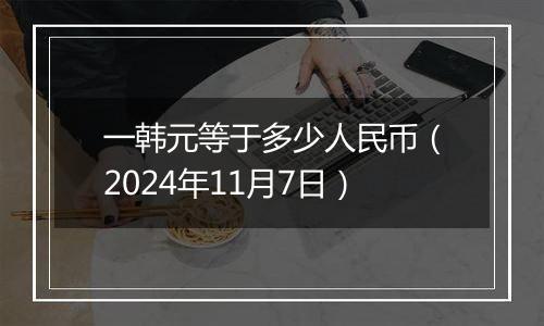 一韩元等于多少人民币（2024年11月7日）