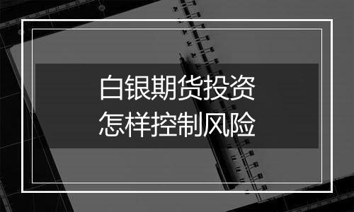 白银期货投资怎样控制风险