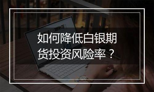 如何降低白银期货投资风险率？